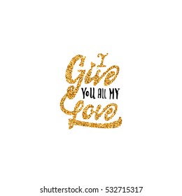 i give you all my love. Hand-lettering text . Handmade vector calligraphy for your design