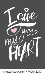 I give you my heart.  motivational quotes about love. . Hand lettering and custom typography for your design