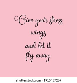 Give your stress wings and let it fly away. Inspirational quote. Anti stress slogan concept-relaxation on pink background.”Meditation quotes and positive life style.