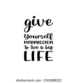 give yourself permission to live a big life black letter quote