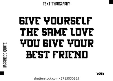 Give Yourself The Same Love You Give Your Best Friend  -Self-Love Modern Bold Typography Text Quote Vector Design
