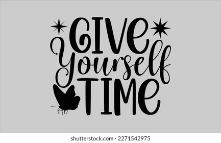 
Give yourself time- Butterfly t-shirt and svg design, Hand drew Illustration phrase, Inspirational Lettering Quotes for Poster, Calligraphy graphic and white background, eps 10