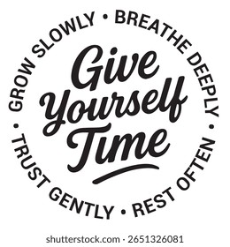Give yourself time, grow slowly, breathe deeply, rest often, trust gently, inspirational design quote, motivational quotes, typography illustration lettering quotes