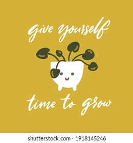 Give yourself time to grow. Support quote, handwritten words on green card with house plant in cute pot vector illustration