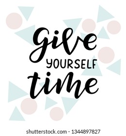 Give yourself time hand drawn lettering phrase. Motivational text. Greetings for logotype, badge, icon, card, postcard, logo, banner, tag. Vector illustration.