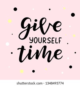 Give yourself time hand drawn lettering phrase. Motivational text. Greetings for logotype, badge, icon, card, postcard, logo, banner, tag. Vector illustration.