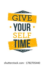 Give Yourself time. Inspirational and motivational typography quote for your designs t-shirts, bags, posters, invitations, cards.