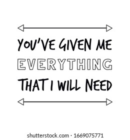 You’ve given me everything that I will need. Calligraphy saying for print. Vector Quote 