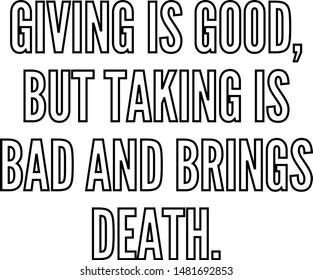 Giving is good but taking is bad and brings death