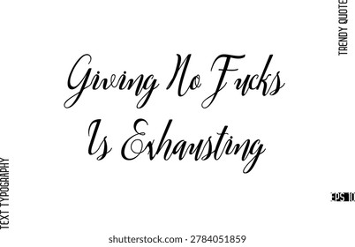Giving No Fucks Is Exhausting  Cursive Text Lettering Trendy Slogan For T-Shirt Designs