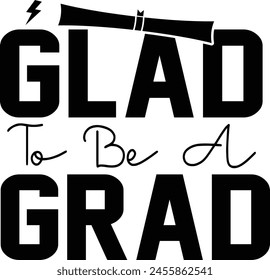 Glad To Be A Grad,  Calligraphy Motivational Graduate Quote EPS, Print For T Shirt