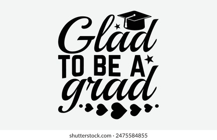 Glad To Be A Grad - Graduation T-Shirt Designs, You Will Never Win If You Never Start Motivation Quote Handwritten Vector Typography Vintage Retro Style, For Poster, Hoodie, And Banner.