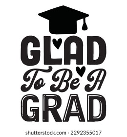 Glad to Be a Grad T-shirt Design Vector File