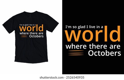 I’m so glad I live in a world where there are Octobers t-shirt design 