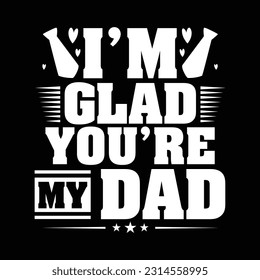 i’m glad you’re my dad, funny dad saying graphic, dad tees vector art
