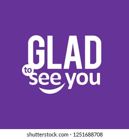 Glad To See You. Typography Vector. Illustration text.