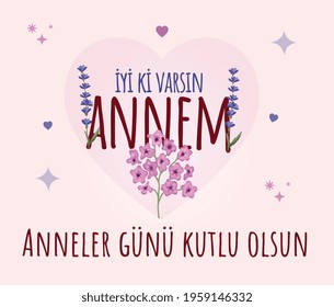 So glad that I have you my mother. Happy mothers day. Turkish: iyi ki varsin annem. Anneler gunu kutlu olsun.