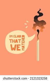 I AM GLAD THAT WE MATCHED poster template with burning match and phrase in a speech bubble. Retro or vintage style vector design. Cartoon scalable image. 