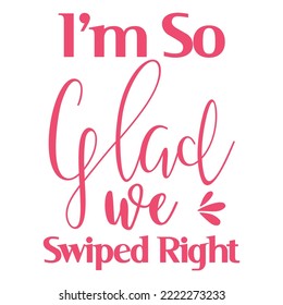 I'm so glad we swiped right. Good for t shirt print, poster, home decor, and gift design.