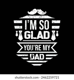 i'm so glad you're my dad - fathers day typographic t shirt design vector.