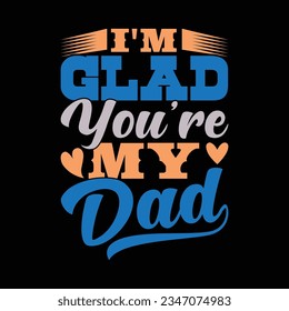 I'm Glad You're My Dad Typography Vintage Style Design, Positive Life Dad Design Illustration Art