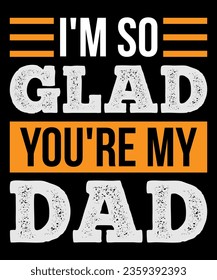 I'm so Glad You're My Dad typography tshirt design