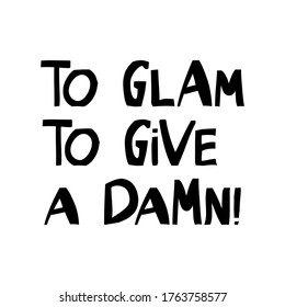 To glam, to give a damn. Cute hand drawn lettering in modern scandinavian style. Isolated on white. Vector stock illustration.