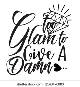 Too Glam to give a Damn.svg design,t-shirt design,poster design,etc its very good design