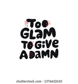 Too glam to give a damn girl power quote. Scandinavian style black lettering. Stylized flat hand drawn typography with abstract doodles. T-shirt print, postcard design 
