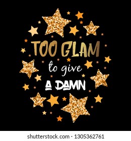 Too glam to give a damn. Hand drawn motivation, inspiration phrase. Isolated print. 