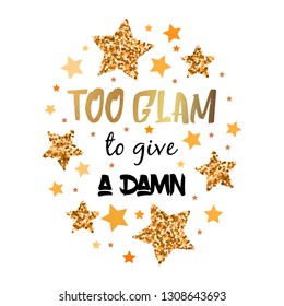 Too glam to give a damn. Hand drawn motivation, inspiration phrase. Isolated print. 