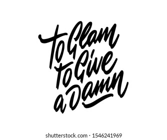 Too glam to give a damn. Hand drawn typography poster or cards. Conceptual handwritten phrase.T shirt hand lettered calligraphic design. Inspirational vector
