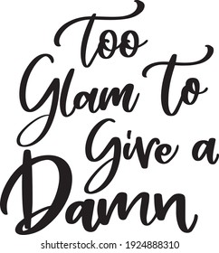 Too Glam to Give A Damn Lettering Quote for wall art, canvas art, quote instagram post, glam and beauty art.