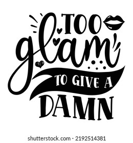 too glam to give a damn Mom boss shirt print template, Typography design for mom, mother's day, wife, women, girl, lady, boss day, birthday 