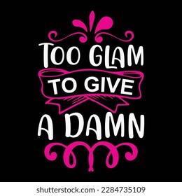 Too glam to give a damn, Mother's day shirt print template,  typography design for mom mommy mama daughter grandma girl women aunt mom life child best mom adorable shirt