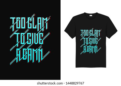 Too Glam To Give A damn T-shirt slogan and Quote typography design