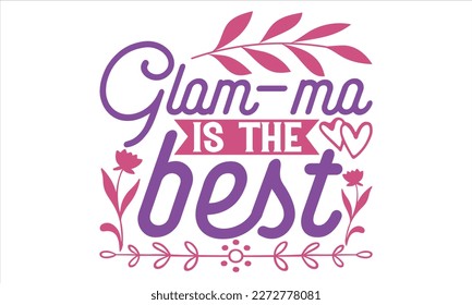 Glam-Ma Is The Best - Mother’s Day T shirt Design, Vector illustration with hand drawn lettering, Inscription for invitation and greeting card, svg for poster, banner, prints on bags, pillows.