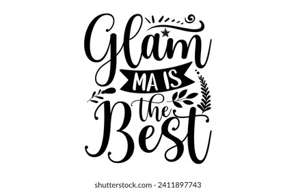 Glam-Ma Is The Best- Mother's Day t- shirt design, Handmade calligraphy vector illustration, Holiday for Cutting Machine, Silhouette Cameo, Cricut Vector illustration Template.