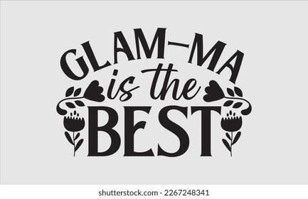 Glam-ma is the best- Mother's day t-shirt design, Best Mom Hand drawn typography phrases, vector quotes white background, lettering design svg, EPS 10.