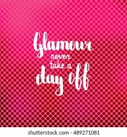 Glamour never take a day off. Illustration with hand-lettering inspiration and motivation quote. Drawing for prints with phrase.