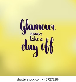 Glamour never take a day off. Illustration with hand-lettering inspiration and motivation quote. Drawing for prints with phrase.