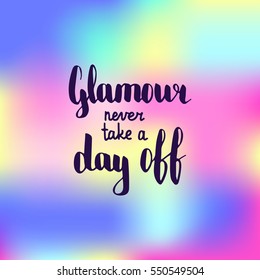 Glamour never take a day off. Illustration with hand-lettering inspiration and motivation quote. Drawing for prints with phrase.