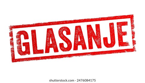 Glasanje is the Croatian word for Vote in English - a formal expression of one's choice or opinion in a decision-making process, typically through a ballot or other voting mechanism, text concept stam