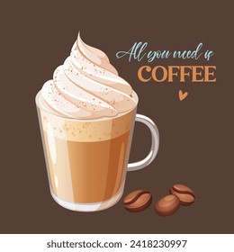 A glass of delicious latte with cream and lettering All you need is coffee.
