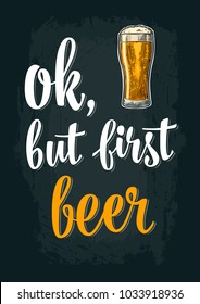 Glass drink. Ok, but first beer calligraphic lettering. Vintage vector color engraving illustration. Isolated on dark background. Hand drawn design element for label, poster, invitation to party
