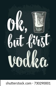 Glass drink. Vintage vector engraving illustration for web, poster, invitation to party. Ok, but first vodka lettering. Isolated on dark background.