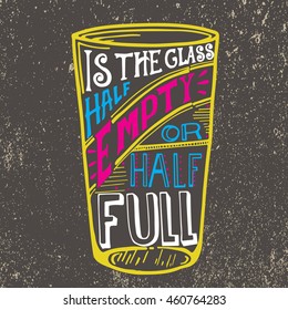 Is The Glass Half Empty Or Half Full? -  Vector Typography. Lettering Made By Hand. Handdrawn Illustration For Postcard, Poster.Cause For Optimism (half Full) Or Pessimism (half Empty).