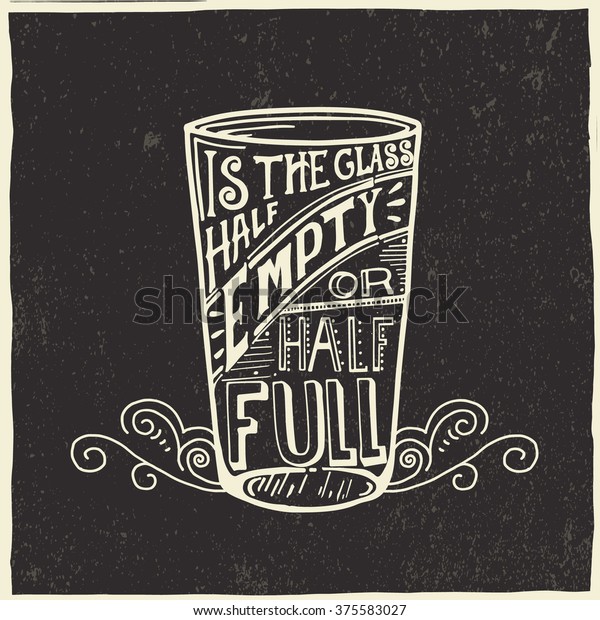 Is\
the glass half empty or half full? -  vector typography. Lettering\
made by hand. Hand drawn illustration for postcard, poster.Cause\
for optimism (half full) or pessimism (half\
empty).
