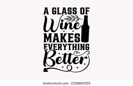 A Glass Of Wine Makes Everything Better - Alcohol SVG Design, Drink Quotes, Calligraphy graphic design, Typography poster with old style camera and quote.