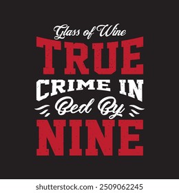 Glass of wine true crime in bed by nine. Criminal Investigation design. Forensic Scientist typography vintage grunge with slogan.